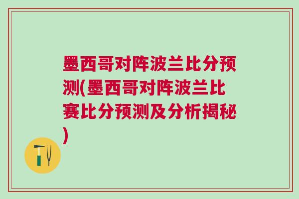墨西哥对阵波兰比分预测(墨西哥对阵波兰比赛比分预测及分析揭秘)