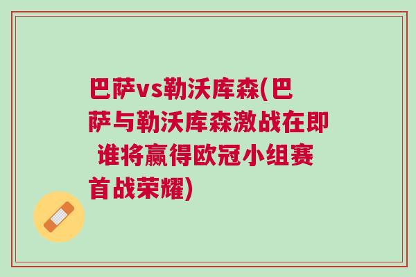 巴萨vs勒沃库森(巴萨与勒沃库森激战在即 谁将赢得欧冠小组赛首战荣耀)