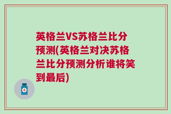 英格兰VS苏格兰比分预测(英格兰对决苏格兰比分预测分析谁将笑到最后)