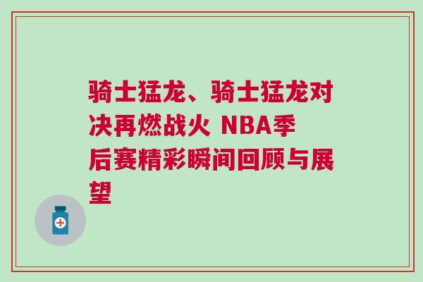 骑士猛龙、骑士猛龙对决再燃战火 NBA季后赛精彩瞬间回顾与展望