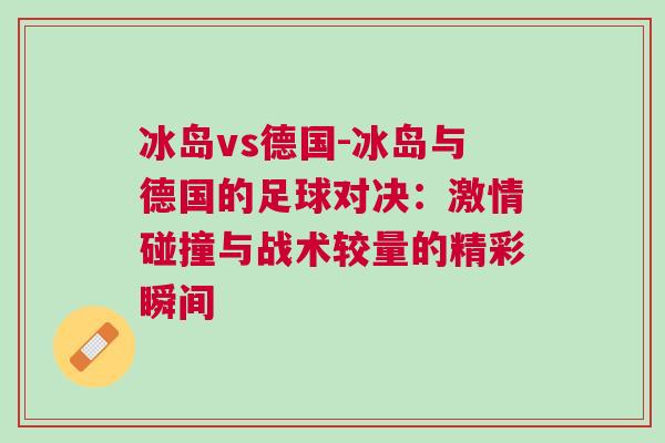 冰岛vs德国-冰岛与德国的足球对决：激情碰撞与战术较量的精彩瞬间