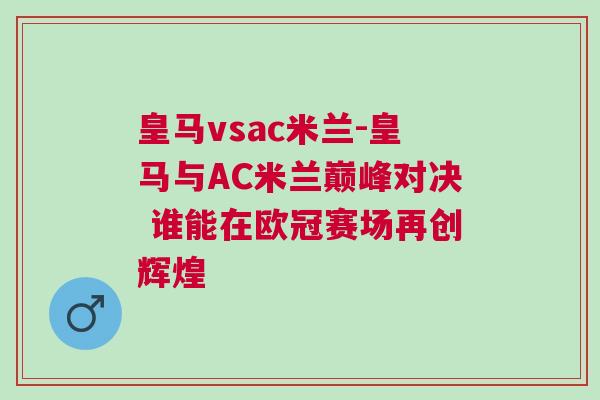 皇马vsac米兰-皇马与AC米兰巅峰对决 谁能在欧冠赛场再创辉煌