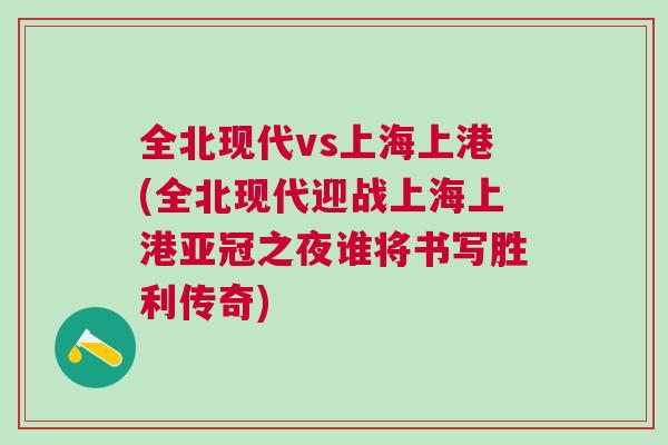 全北现代vs上海上港(全北现代迎战上海上港亚冠之夜谁将书写胜利传奇)