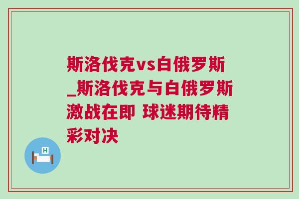 斯洛伐克vs白俄罗斯_斯洛伐克与白俄罗斯激战在即 球迷期待精彩对决