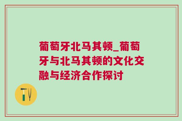 葡萄牙北马其顿_葡萄牙与北马其顿的文化交融与经济合作探讨