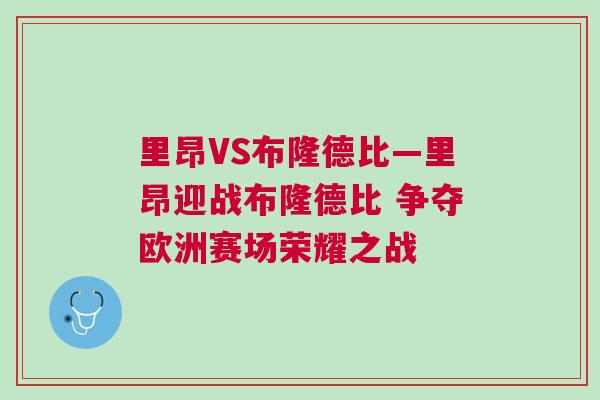 里昂VS布隆德比—里昂迎战布隆德比 争夺欧洲赛场荣耀之战