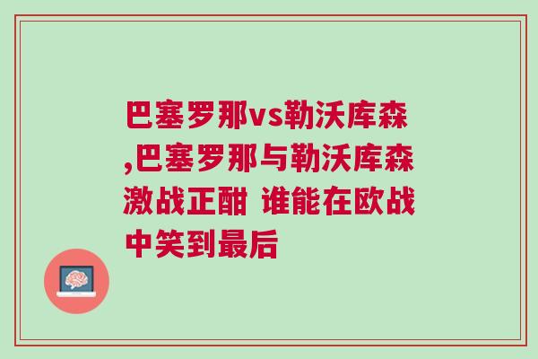 巴塞罗那vs勒沃库森,巴塞罗那与勒沃库森激战正酣 谁能在欧战中笑到最后