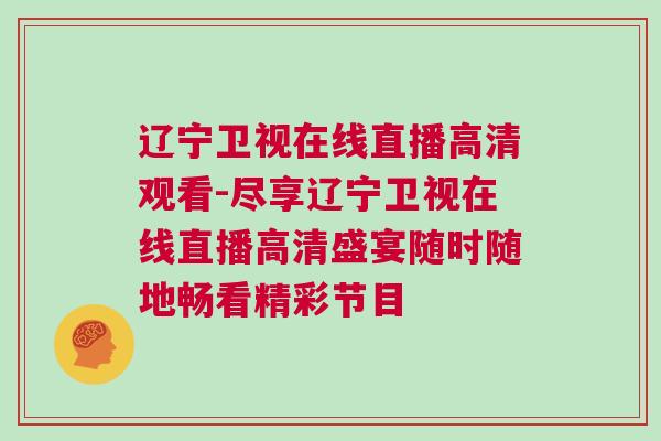 辽宁卫视在线直播高清观看-尽享辽宁卫视在线直播高清盛宴随时随地畅看精彩节目