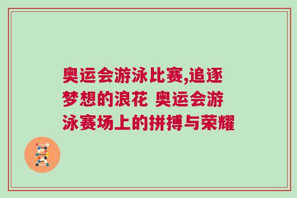 奥运会游泳比赛,追逐梦想的浪花 奥运会游泳赛场上的拼搏与荣耀