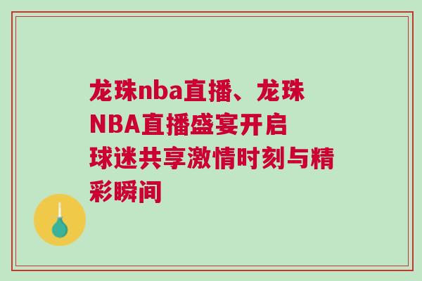龙珠nba直播、龙珠NBA直播盛宴开启 球迷共享激情时刻与精彩瞬间