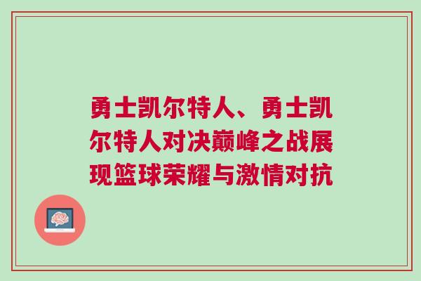 勇士凯尔特人、勇士凯尔特人对决巅峰之战展现篮球荣耀与激情对抗