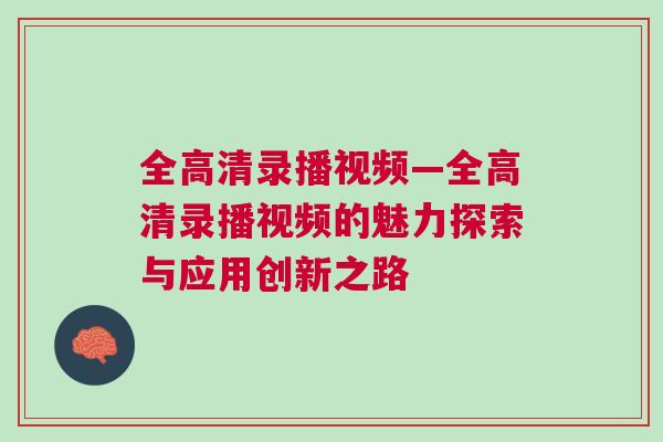 全高清录播视频—全高清录播视频的魅力探索与应用创新之路
