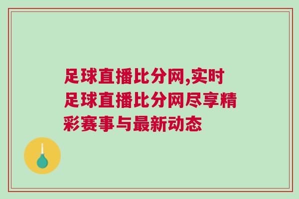 足球直播比分网,实时足球直播比分网尽享精彩赛事与最新动态
