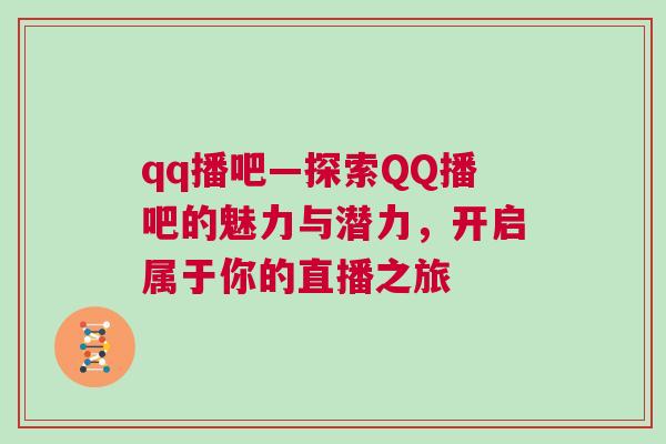 qq播吧—探索QQ播吧的魅力与潜力，开启属于你的直播之旅