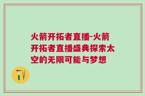 火箭开拓者直播-火箭开拓者直播盛典探索太空的无限可能与梦想
