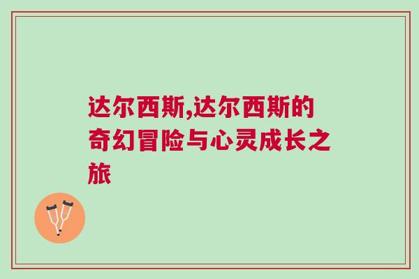 达尔西斯,达尔西斯的奇幻冒险与心灵成长之旅