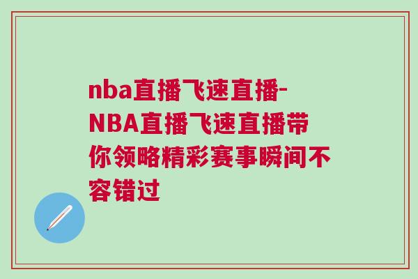 nba直播飞速直播-NBA直播飞速直播带你领略精彩赛事瞬间不容错过