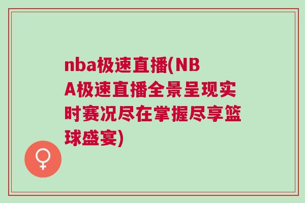 nba极速直播(NBA极速直播全景呈现实时赛况尽在掌握尽享篮球盛宴)