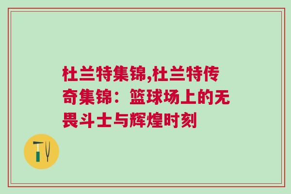 杜兰特集锦,杜兰特传奇集锦：篮球场上的无畏斗士与辉煌时刻