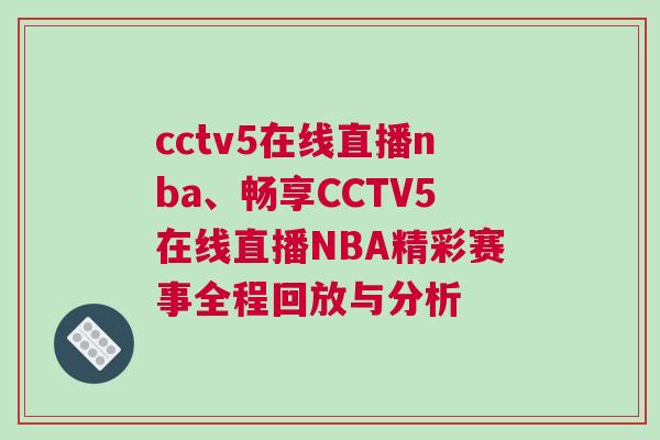 cctv5在线直播nba、畅享CCTV5在线直播NBA精彩赛事全程回放与分析