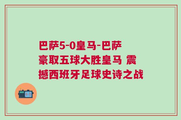 巴萨5-0皇马-巴萨豪取五球大胜皇马 震撼西班牙足球史诗之战